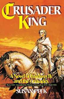 9780895557605-0895557606-Crusader King: A Novel of Baldwin IV and the Crusades