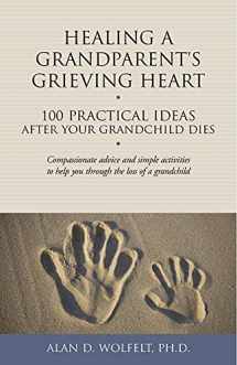 9781617221972-161722197X-Healing a Grandparent's Grieving Heart: 100 Practical Ideas After Your Grandchild Dies (The 100 Ideas Series)