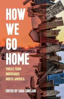 9781642594089-1642594083-How We Go Home: Voices from Indigenous North America (Voice of Witness)