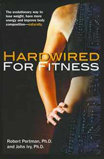 9781591202769-1591202760-Hardwired for Fitness: The evolutionary Way to Jump-start Your Fitness Circuits to Lose Weight, Improve Body Composition and Increase Energy