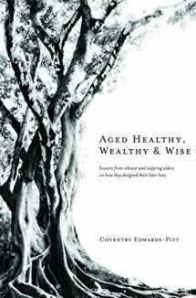 9780996056335-0996056335-Aged Healthy, Wealthy & Wise: Lessons from vibrant and inspiring elders on how they designed their later lives