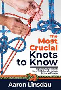 9781649222251-1649222254-The Most Crucial Knots to Know: Beginner Step-by-Step Guide How to Tie 40+ Knots for Camping, Survival, and Preppers (Adventure)