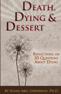 9780578120669-0578120666-Death, Dying and Dessert: Reflections on Twenty Questions About Dying
