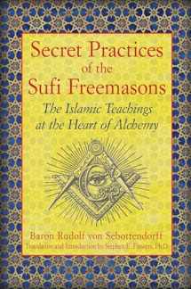 9781594774683-1594774684-Secret Practices of the Sufi Freemasons: The Islamic Teachings at the Heart of Alchemy