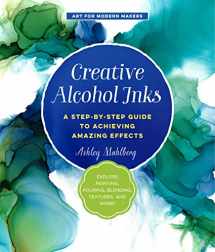 9781631597916-1631597914-Creative Alcohol Inks: A Step-by-Step Guide to Achieving Amazing Effects--Explore Painting, Pouring, Blending, Textures, and More! (Volume 2) (Art for Modern Makers, 2)