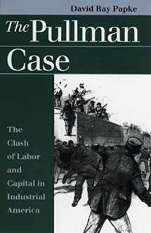 9780700609543-0700609547-The Pullman Case: The Clash of Labor and Capital in Industrial America (Landmark Law Cases and American Society)