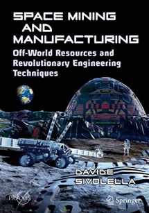 9783030308803-3030308804-Space Mining and Manufacturing: Off-World Resources and Revolutionary Engineering Techniques (Springer Praxis Books)