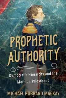 9780252084874-025208487X-Prophetic Authority: Democratic Hierarchy and the Mormon Priesthood