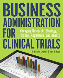 9781938835544-1938835549-Business Administration for Clinical Trials: Managing Research, Strategy, Finance, Regulation, and Quality