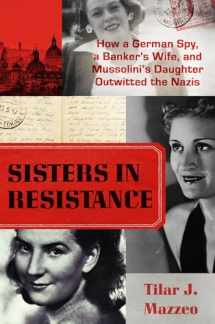 9781538735268-1538735261-Sisters in Resistance: How a German Spy, a Banker's Wife, and Mussolini's Daughter Outwitted the Nazis