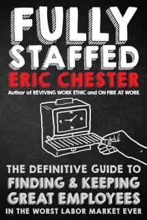9781640951808-1640951806-Fully Staffed: The Definitive Guide to Finding & Keeping Great Employees in the Worst Labor Market Ever