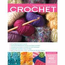 9781589234727-1589234723-The Complete Photo Guide to Crochet: *All You Need to Know to Crochet *The Essential Reference for Novice and Expert Crocheters *Comprehensive Guide ... *Packed with Hundreds of Tips and Ideas