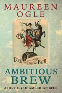 9781733192309-1733192301-Ambitious Brew: A History of American Beer: Revised Edition
