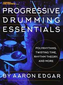 9781540015082-1540015084-Progressive Drumming Essentials: Polyrhythms, Twisting Time, Rhythm Theory & More