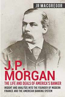 9781950010295-1950010295-J.P. Morgan - The Life and Deals of America's Banker: Insight and Analysis into the Founder of Modern Finance and the American Banking System (Business Biographies and Memoirs – Titans of Industry)
