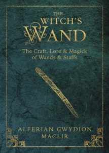 9780738741956-0738741957-The Witch's Wand: The Craft, Lore, and Magick of Wands & Staffs (The Witch's Tools Series, 2)