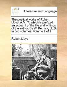 9781140686750-1140686755-The poetical works of Robert Lloyd, A.M. To which is prefixed an account of the life and writings of the author. By W. Kenrick, LL.D. In two volumes. Volume 2 of 2