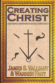 9781949914610-1949914615-Creating Christ: How Roman Emperors Invented Christianity