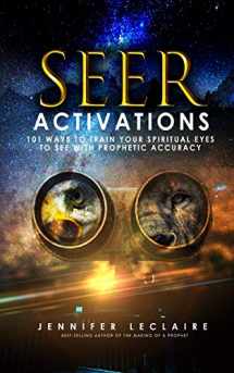 9781949465013-1949465012-Seer Activations: 101 Ways to Train Your Spiritual Eyes to See with Prophetic Accuracy
