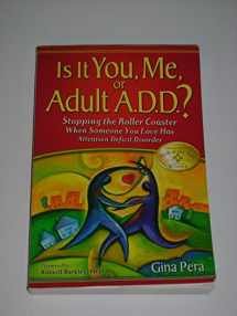 9780981548708-0981548709-Is It You, Me, or Adult A.D.D.: Stopping the Roller Coaster When Someone You Love Has Attention Deficit Disorder