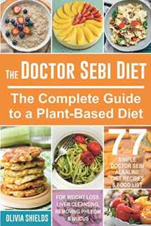 9781653818747-1653818743-The Doctor Sebi Diet: The Complete Guide to a Plant-Based Diet with 77 Simple, Doctor Sebi Alkaline Recipes & Food List for Weight Loss, Liver Cleansing (Doctor Sebi Herbs & Products)