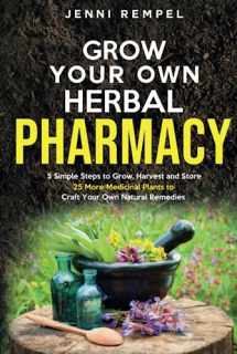 9781998921034-1998921034-Grow Your Own Herbal Pharmacy: 5 Simple Steps to Grow, Harvest, and Store 25 More Medicinal Plants to Craft Your Own Natural Remedies (Growing Natural Remedies Series)