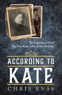 9781493037735-1493037730-According to Kate: The Legendary Life of Big Nose Kate, Love of Doc Holliday