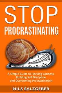 9781987631050-1987631056-Stop Procrastinating: A Simple Guide to Hacking Laziness, Building Self Discipline, and Overcoming Procrastination