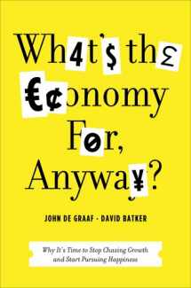 9781608195107-1608195104-What's the Economy For, Anyway?: Why It's Time to Stop Chasing Growth and Start Pursuing Happiness