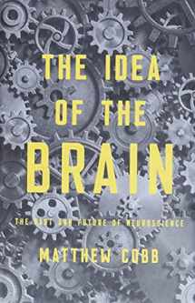 9781541646858-1541646851-The Idea of the Brain: The Past and Future of Neuroscience