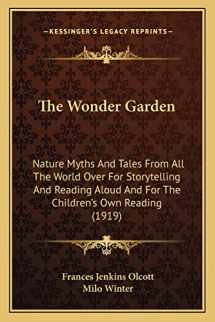 9781163990575-1163990574-The Wonder Garden: Nature Myths And Tales From All The World Over For Storytelling And Reading Aloud And For The Children's Own Reading (1919)