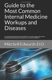 9781521544914-1521544913-Guide to the Most Common Internal Medicine Workups and Diseases: An evidenced based guide for all healthcare providers regarding common hospital based workups and diseases seen in Internal Medicine