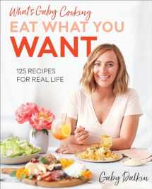 9781419742866-1419742868-What's Gaby Cooking: Eat What You Want: 125 Recipes for Real Life