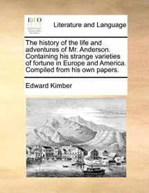 9781170648162-1170648169-The history of the life and adventures of Mr. Anderson. Containing his strange varieties of fortune in Europe and America. Compiled from his own papers.
