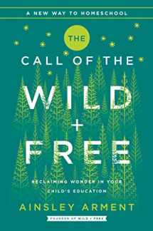 9780062916518-0062916513-The Call of the Wild and Free: Reclaiming the Wonder in Your Child's Education, A New Way to Homeschool