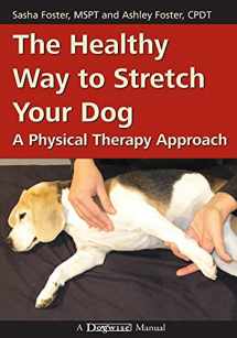 9781929242542-1929242549-The Healthy Way to Stretch Your Dog: A Physical Therapy Approach