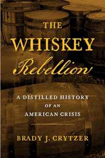 9781594164002-1594164002-The Whiskey Rebellion: A Distilled History of an American Crisis