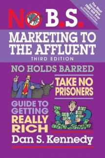 9781599186412-1599186411-No B.S. Marketing to the Affluent: No Holds Barred, Take No Prisoners, Guide to Getting Really Rich