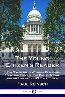 9781789872552-1789872553-The Young Citizen's Reader: How Government Works - Elections State and Federal, the Public Sector, and the Law of the US Constitution