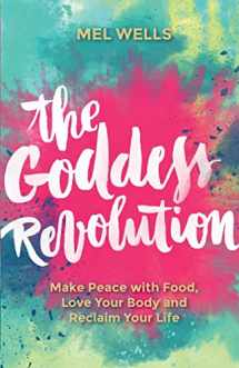 9781781807125-1781807124-The Goddess Revolution: Make Peace with Food, Love Your Body and Reclaim Your Life