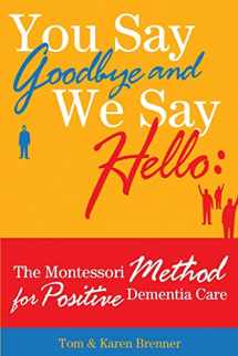 9780615762456-061576245X-You Say Goodbye and We Say Hello: The Montessori Method for Positive Dementia Care