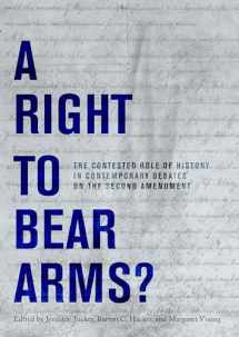 9781944466251-1944466258-A Right to Bear Arms?: The Contested Role of History in Contemporary Debates on the Second Amendment