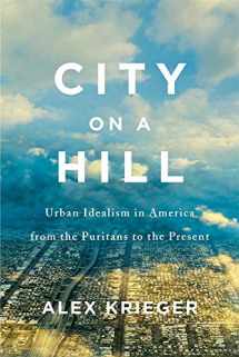 9780674987999-0674987993-City on a Hill: Urban Idealism in America from the Puritans to the Present