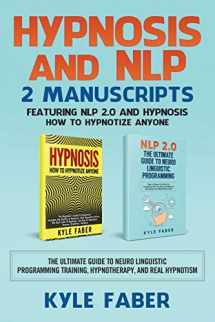 9781950010158-1950010155-Hypnosis and NLP: 2 Manuscripts - Featuring NLP 2.0 and Hypnosis - How to Hypnotize Anyone: The Ultimate Guide to Neuro Linguistic Programming Training, Hypnotherapy, and Real Hypnotism