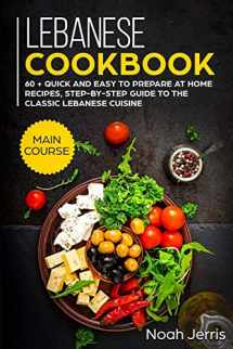 9781702808958-1702808955-Lebanese Cookbook: MAIN COURSE – 60 + Quick and easy to prepare at home recipes, step-by-step guide to the classic Lebanese cuisine
