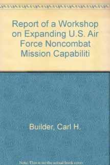 9780833014023-0833014021-Report of a Workshop on Expanding U.S. Air Force Noncombat Mission Capabilities/Mr-246-Af