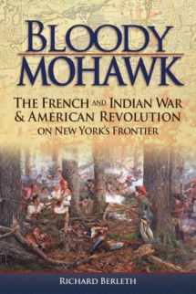 9781883789664-1883789664-Bloody Mohawk: The French and Indian War & American Revolution on New York's Frontier