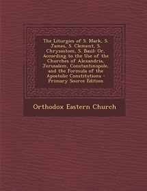 9781295802319-1295802317-The Liturgies of S. Mark, S. James, S. Clement, S. Chrysostom, S. Basil: Or, According to the Use of the Churches of Alexandria, Jerusalem, ... Constitutions - Primary Source Edition