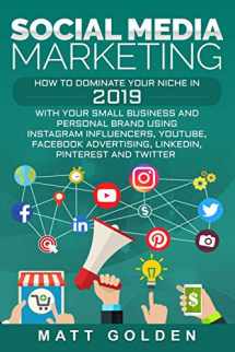 9781795411615-1795411619-Social Media Marketing: How to Dominate Your Niche in 2019 with Your Small Business and Personal Brand Using Instagram Influencers, YouTube, Facebook Advertising, LinkedIn, Pinterest, and Twitter