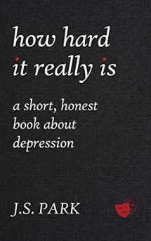 9780692910368-0692910360-How Hard It Really Is: A Short, Honest Book About Depression